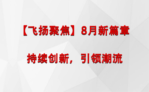 互助【飞扬聚焦】8月新篇章 —— 持续创新，引领潮流